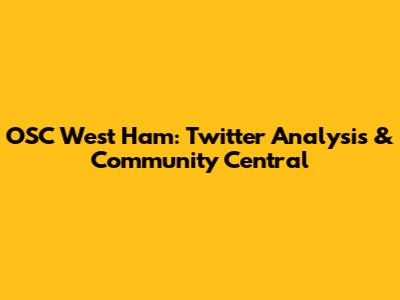 OSC West Ham: Twitter Analysis & Community Central