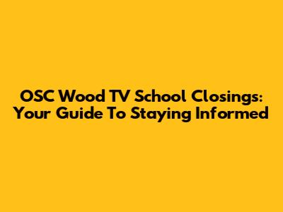 OSC Wood TV School Closings: Your Guide To Staying Informed