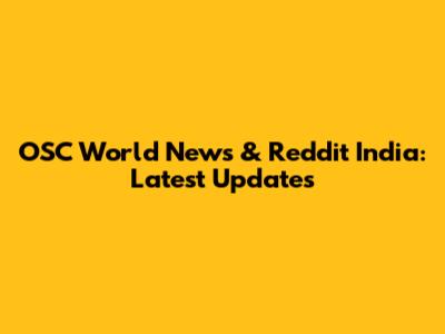 OSC World News & Reddit India: Latest Updates
