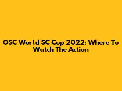 OSC World SC Cup 2022: Where To Watch The Action
