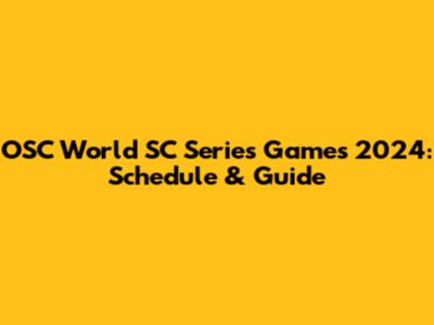 OSC World SC Series Games 2024: Schedule & Guide