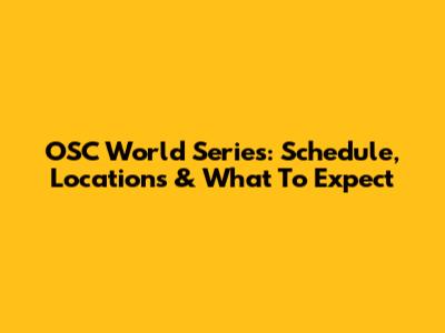 OSC World Series: Schedule, Locations & What To Expect