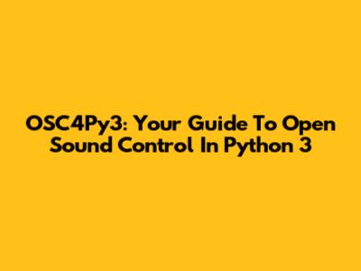 OSC4Py3: Your Guide To Open Sound Control In Python 3