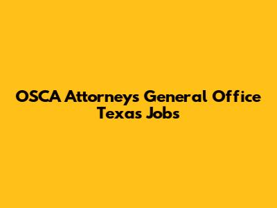 OSCA Attorneys General Office Texas Jobs