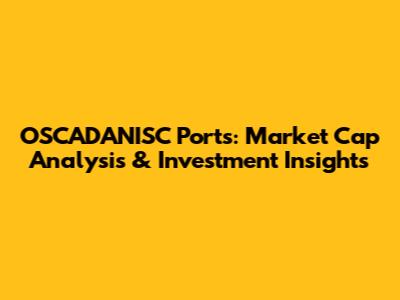 OSCADANISC Ports: Market Cap Analysis & Investment Insights