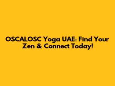 OSCALOSC Yoga UAE: Find Your Zen & Connect Today!