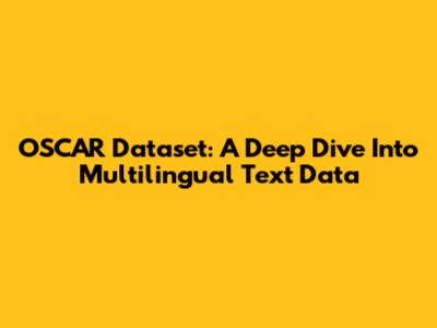 OSCAR Dataset: A Deep Dive Into Multilingual Text Data