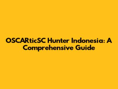 OSCARticSC Hunter Indonesia: A Comprehensive Guide