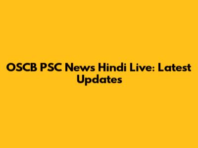 OSCB PSC News Hindi Live: Latest Updates