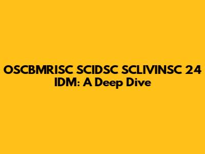 OSCBMRISC SCIDSC SCLIVINSC 24 IDM: A Deep Dive
