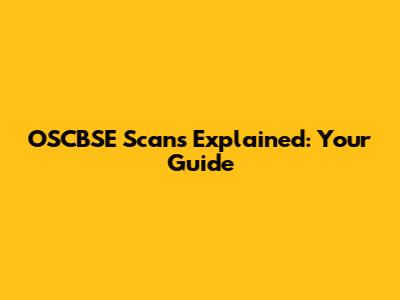 OSCBSE Scans Explained: Your Guide