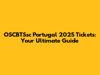 OSCBTSsc Portugal 2025 Tickets: Your Ultimate Guide