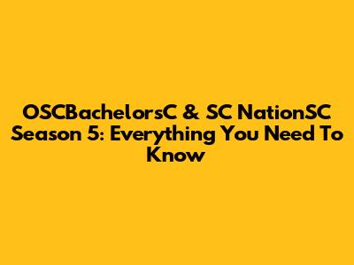 OSCBachelorsC & SC NationSC Season 5: Everything You Need To Know