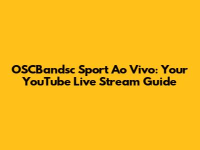 OSCBandsc Sport Ao Vivo: Your YouTube Live Stream Guide