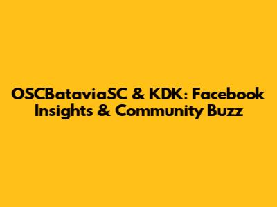 OSCBataviaSC & KDK: Facebook Insights & Community Buzz
