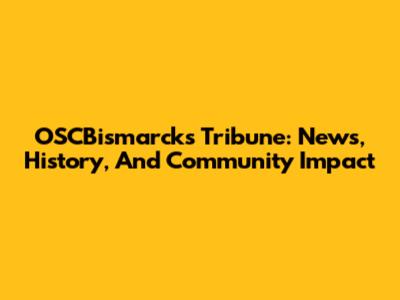 OSCBismarck's Tribune: News, History, And Community Impact
