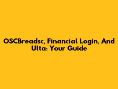 OSCBreadsc, Financial Login, And Ulta: Your Guide