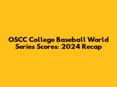 OSCC College Baseball World Series Scores: 2024 Recap