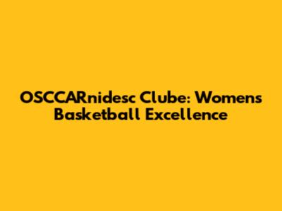 OSCCARnidesc Clube: Women's Basketball Excellence