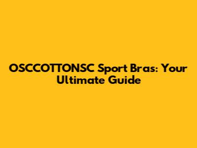 OSCCOTTONSC Sport Bras: Your Ultimate Guide