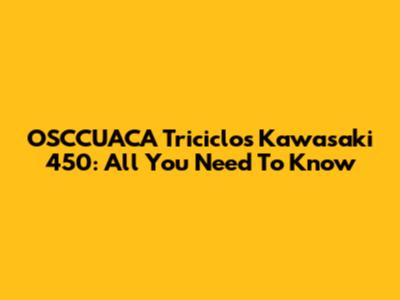 OSCCUACA Triciclos Kawasaki 450: All You Need To Know