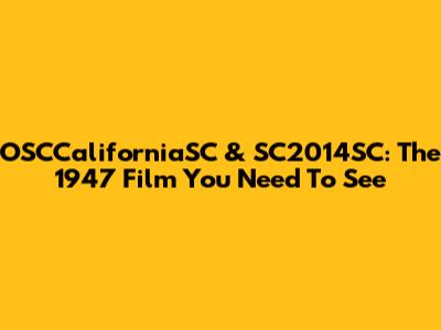OSCCaliforniaSC & SC2014SC: The 1947 Film You Need To See