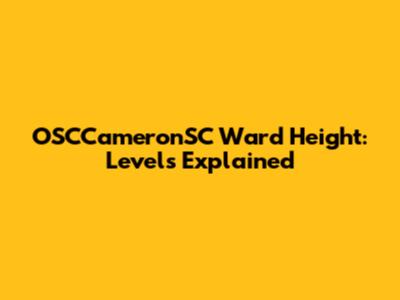 OSCCameronSC Ward Height: Levels Explained