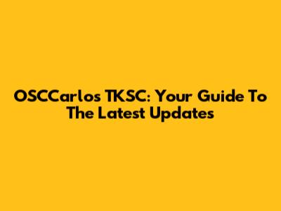 OSCCarlos TKSC: Your Guide To The Latest Updates