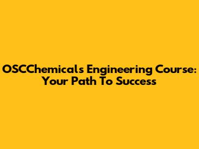 OSCChemicals Engineering Course: Your Path To Success
