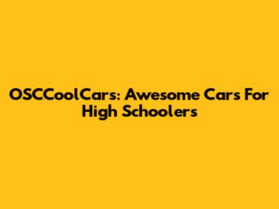 OSCCoolCars: Awesome Cars For High Schoolers