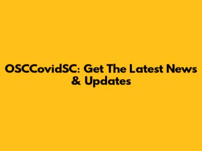 OSCCovidSC: Get The Latest News & Updates
