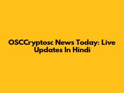 OSCCryptosc News Today: Live Updates In Hindi
