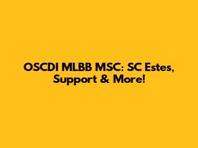 OSCDI MLBB MSC: SC Estes, Support & More!