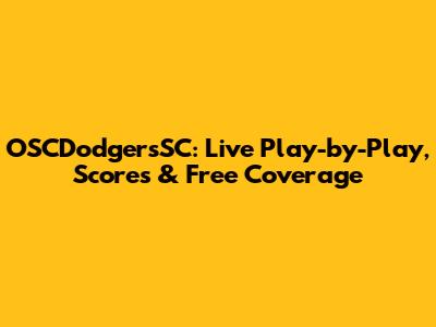 OSCDodgersSC: Live Play-by-Play, Scores & Free Coverage