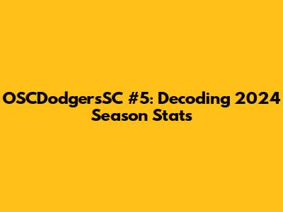 OSCDodgersSC #5: Decoding 2024 Season Stats