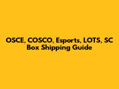 OSCE, COSCO, Esports, LOTS, SC Box Shipping Guide