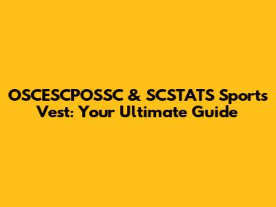 OSCESCPOSSC & SCSTATS Sports Vest: Your Ultimate Guide