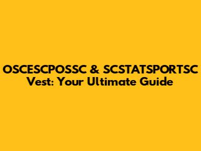 OSCESCPOSSC & SCSTATSPORTSC Vest: Your Ultimate Guide