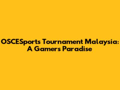 OSCESports Tournament Malaysia: A Gamer's Paradise