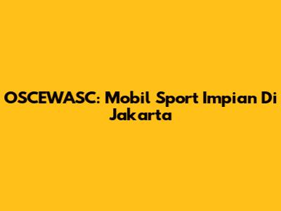 OSCEWASC: Mobil Sport Impian Di Jakarta