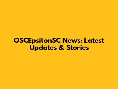 OSCEpsilonSC News: Latest Updates & Stories