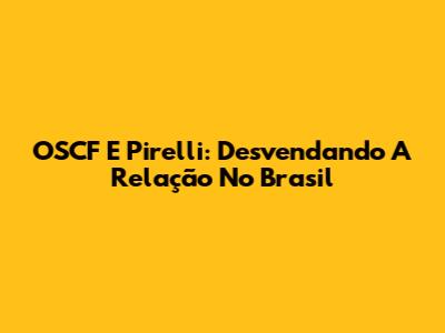 OSCF E Pirelli: Desvendando A Relação No Brasil