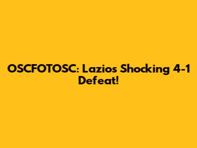 OSCFOTOSC: Lazio's Shocking 4-1 Defeat!