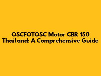 OSCFOTOSC Motor CBR 150 Thailand: A Comprehensive Guide