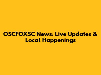OSCFOXSC News: Live Updates & Local Happenings