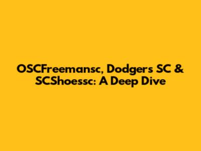 OSCFreemansc, Dodgers SC & SCShoessc: A Deep Dive