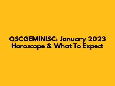OSCGEMINISC: January 2023 Horoscope & What To Expect