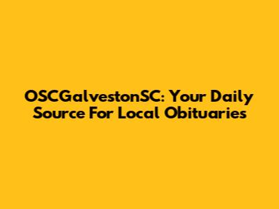 OSCGalvestonSC: Your Daily Source For Local Obituaries