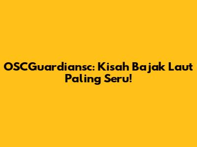 OSCGuardiansc: Kisah Bajak Laut Paling Seru!