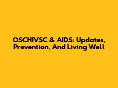 OSCHIVSC & AIDS: Updates, Prevention, And Living Well